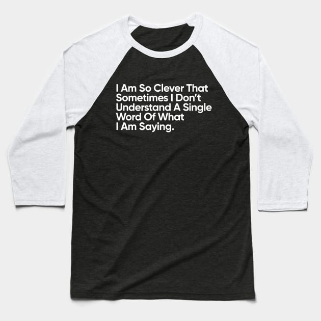 I Am So Clever That Sometimes I Don’t Understand A Single Word Of What I Am Saying. Baseball T-Shirt by EverGreene
